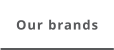 Our brands